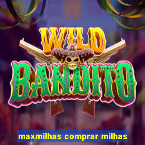 maxmilhas comprar milhas